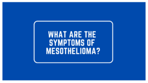 What Are The Symptoms of Mesothelioma?