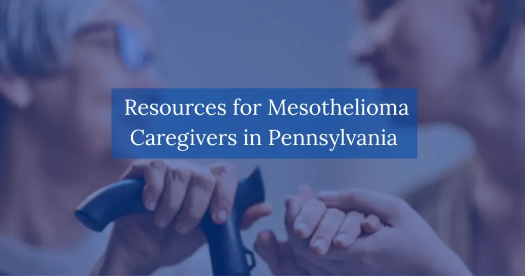Caring for a Loved One with Mesothelioma Resources for Mesothelioma Caregivers in PA