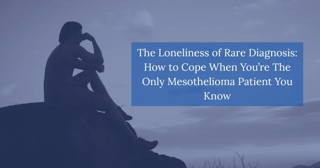 The Loneliness of a Rare Diagnosis How to Cope When You’re the Only Mesothelioma Patient You Know