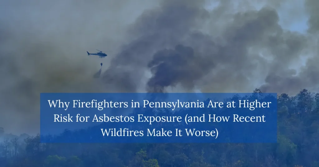 Why Firefighters in Pennsylvania Are at Higher Risk for Asbestos Exposure (and How Recent Wildfires Make It Worse)