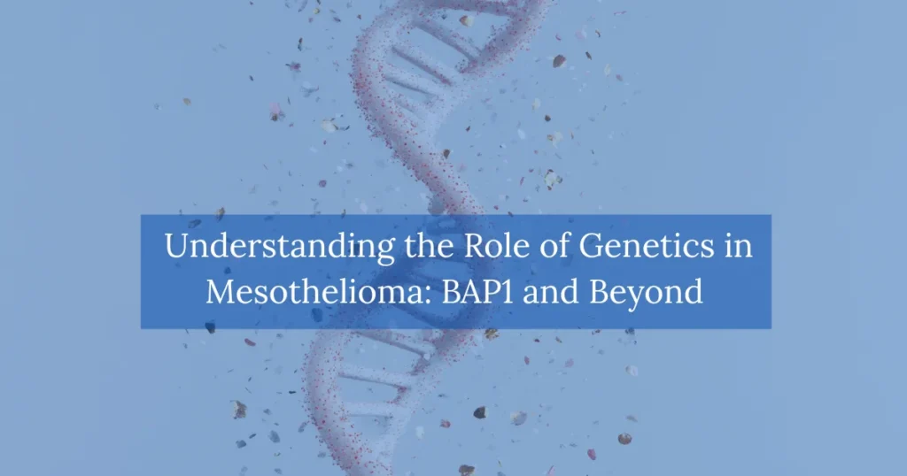Understanding the Role of Genetics in Mesothelioma BAP1 and Beyond
