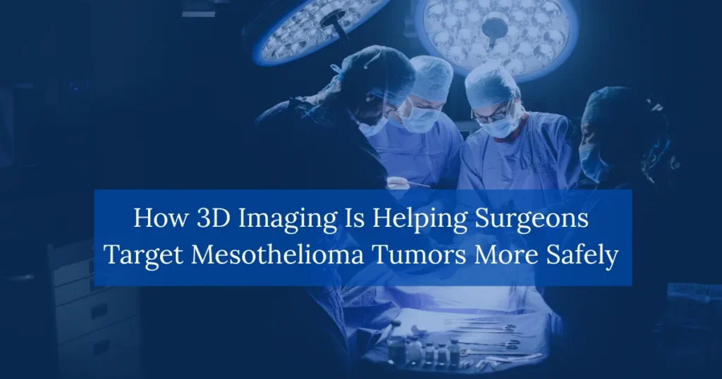 How 3D Imaging Is Helping Surgeons Target Mesothelioma Tumors More Safely
