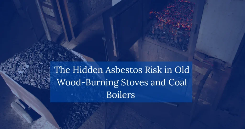 The Hidden Asbestos Risk in Old Wood Burning Stoves and Coal Boilers