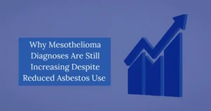 Why Mesothelioma Diagnoses Are Still Increasing Despite Reduced Asbestos Use
