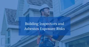 Building Inspectors and Asbestos Exposure Risks