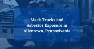 Mack Trucks and Asbestos Exposure in Allentown, Pennsylvania