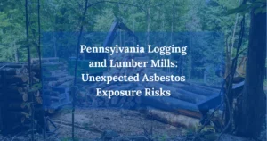 Pennsylvania Logging and Lumber Mills: Unexpected Asbestos Exposure Risks