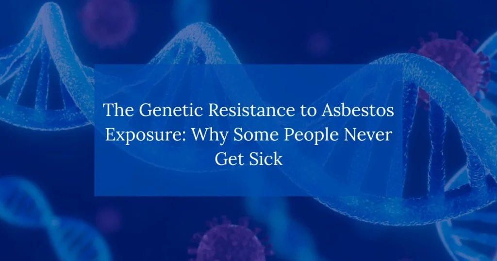 The Genetic Resistance to Asbestos Exposure: Why Some People Never Get Sick