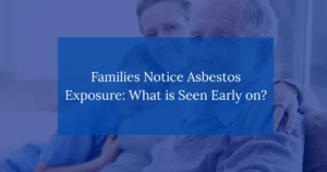 Families Notice Asbestos Exposure: What is Seen Early on?