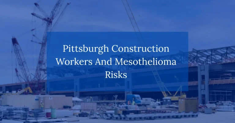 Pittsburgh Construction Workers And Mesothelioma Risks