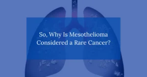 So, Why Is Mesothelioma Considered a Rare Cancer?