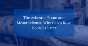 The Asbestos Boom and Mesothelioma: Why Cases Rose Decades Later