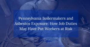 Pennsylvania Boilermakers and Asbestos Exposure: How Job Duties May Have Put Workers at Risk