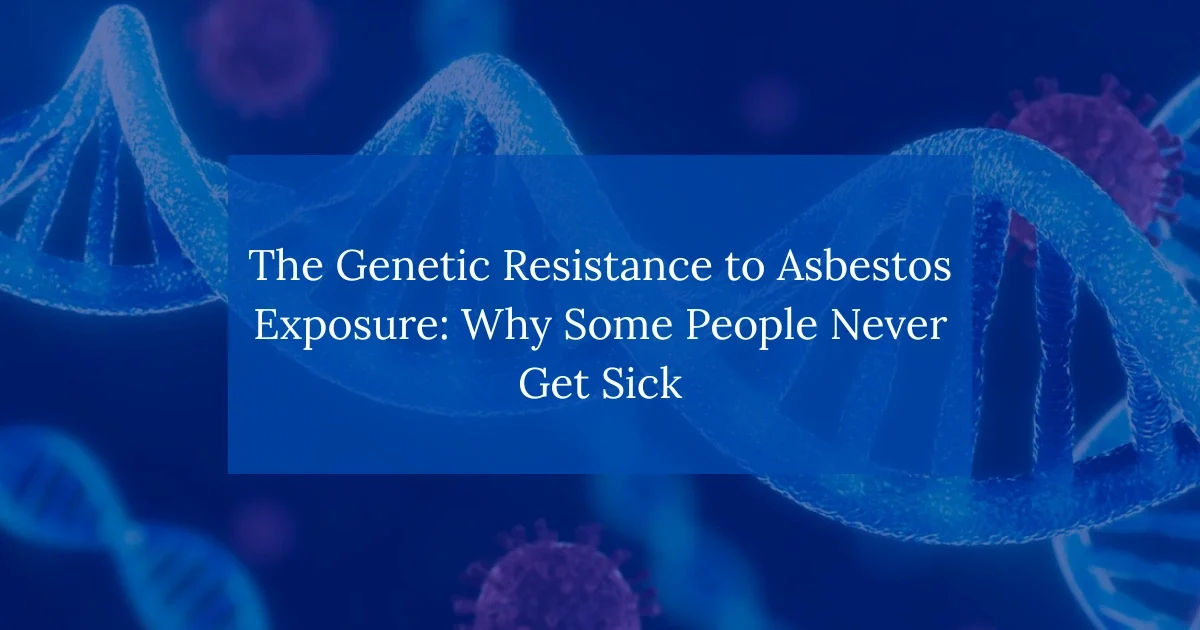 The Genetic Resistance to Asbestos Exposure: Why Some People Never Get Sick