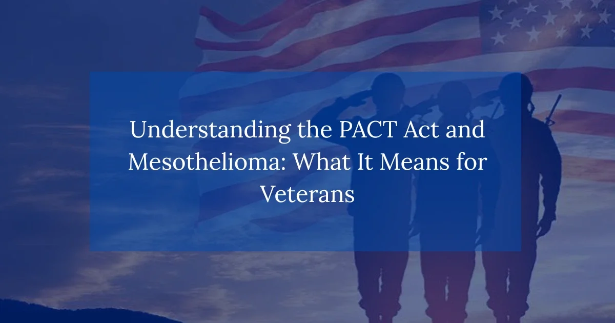 Understanding the PACT Act and Mesothelioma: What It Means for Veterans