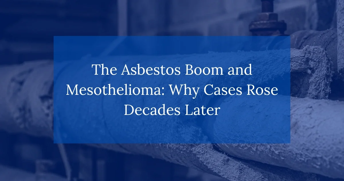 The Asbestos Boom and Mesothelioma: Why Cases Rose Decades Later