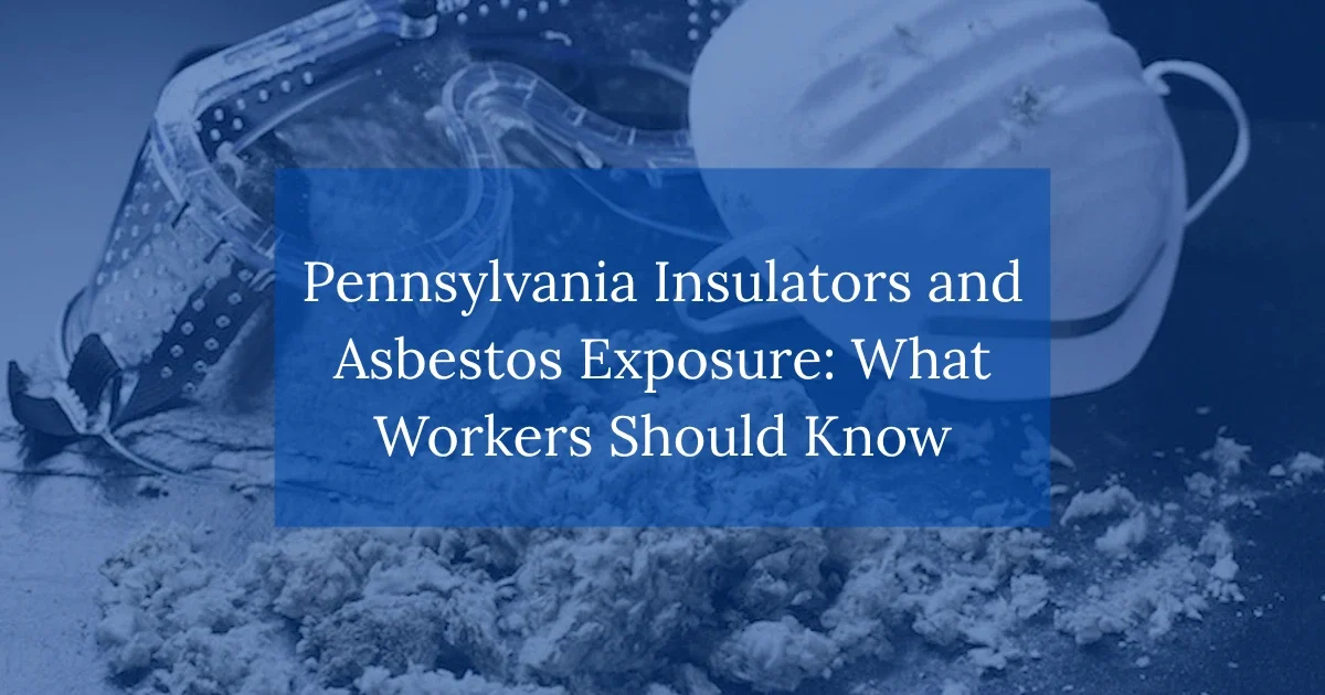 Pennsylvania Insulators and Asbestos Exposure: What Workers Should Know