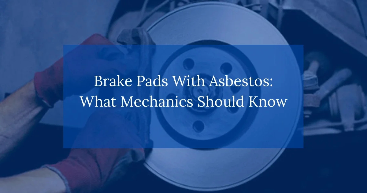 Brake Pads With Asbestos: What Mechanics Should Know