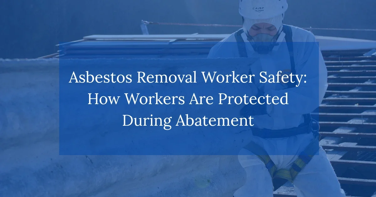 Asbestos Removal Worker Safety: How Workers Are Protected During Abatement