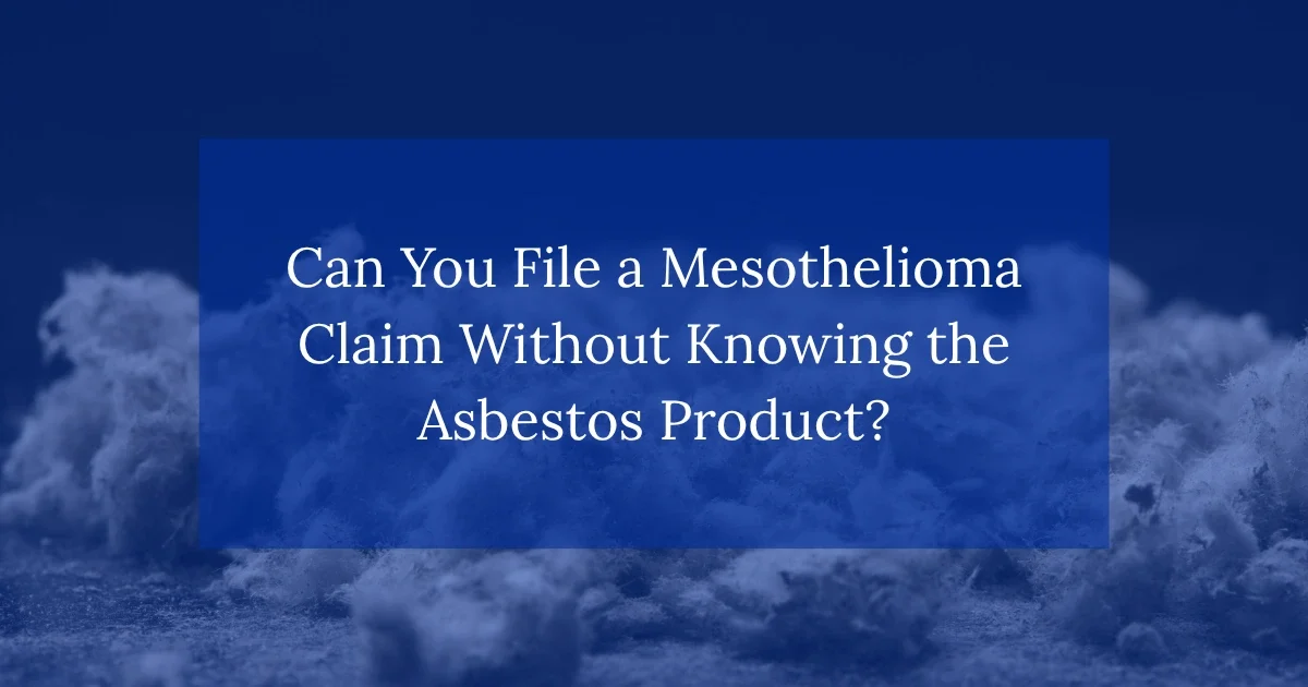 Can You File a Mesothelioma Claim Without Knowing the Asbestos Product?